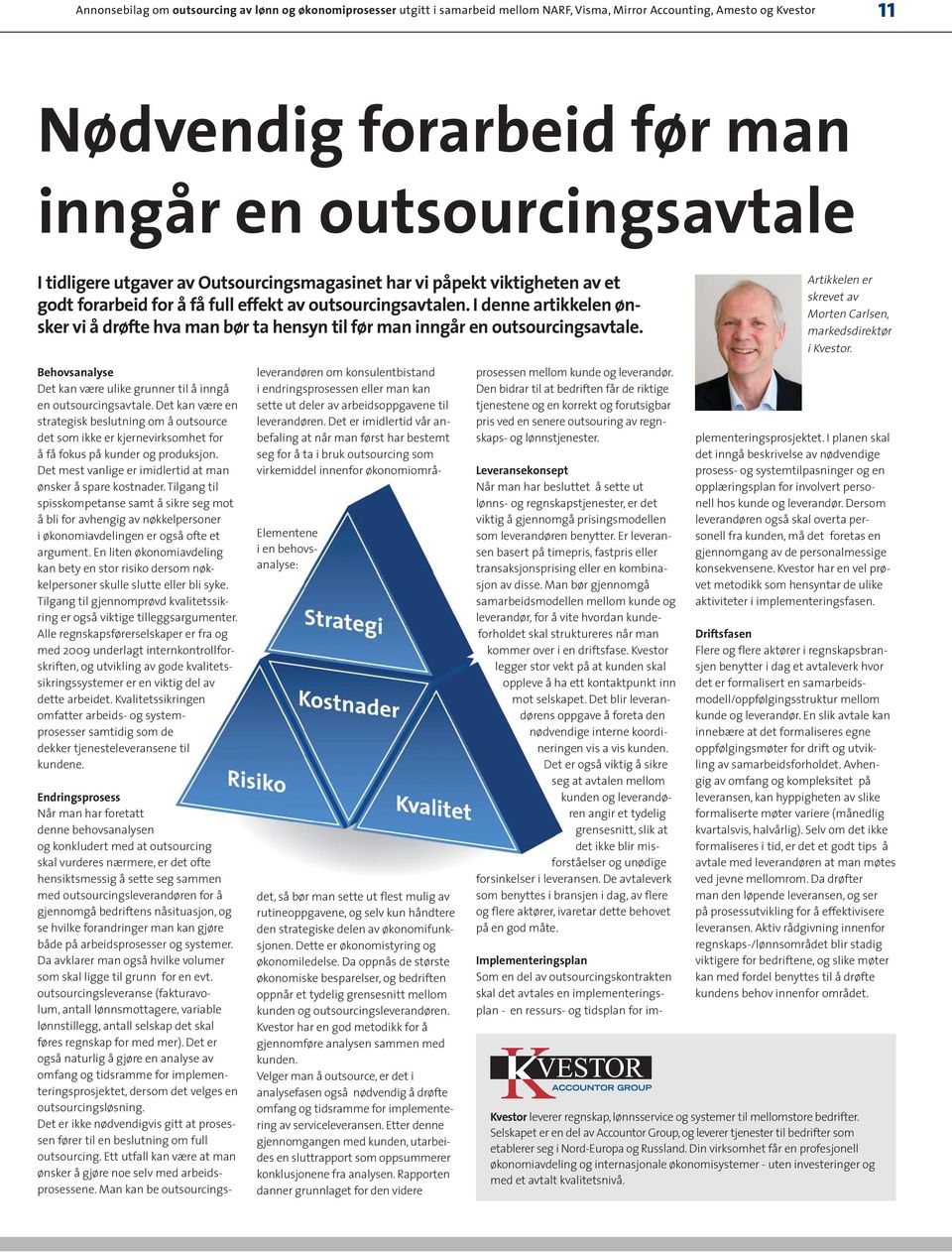 Behovsanalyse Det kan være ulike grunner til å inngå en outsourcingsavtale.