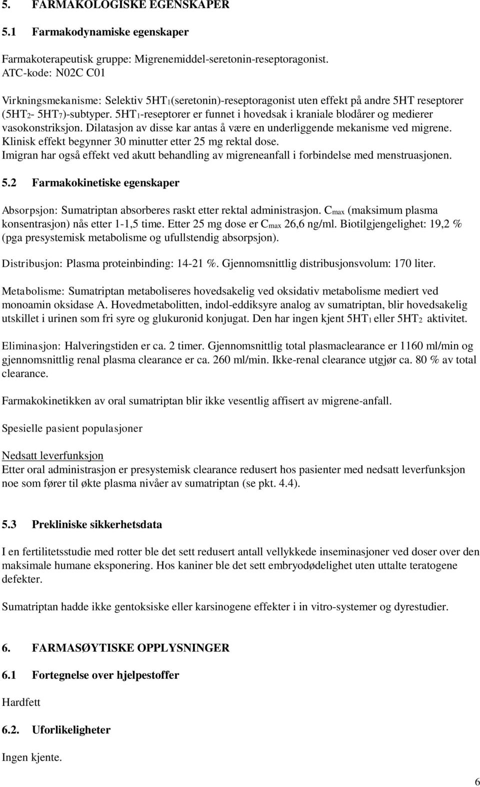 5HT1-reseptorer er funnet i hovedsak i kraniale blodårer og medierer vasokonstriksjon. Dilatasjon av disse kar antas å være en underliggende mekanisme ved migrene.