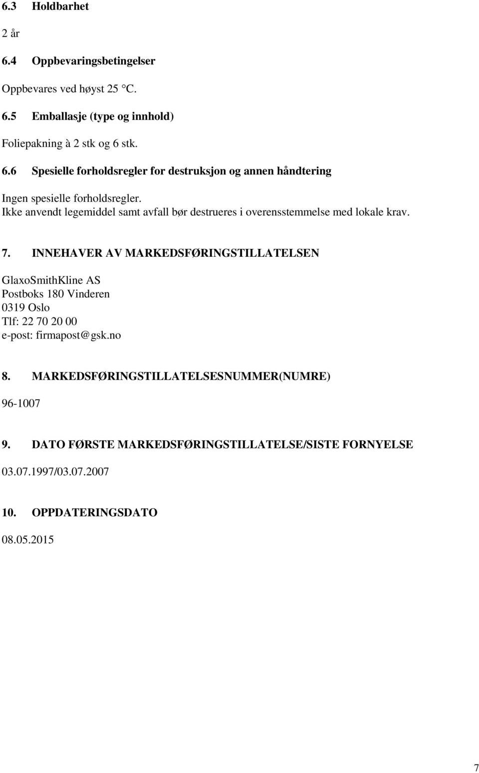 INNEHAVER AV MARKEDSFØRINGSTILLATELSEN GlaxoSmithKline AS Postboks 180 Vinderen 0319 Oslo Tlf: 22 70 20 00 e-post: firmapost@gsk.no 8.