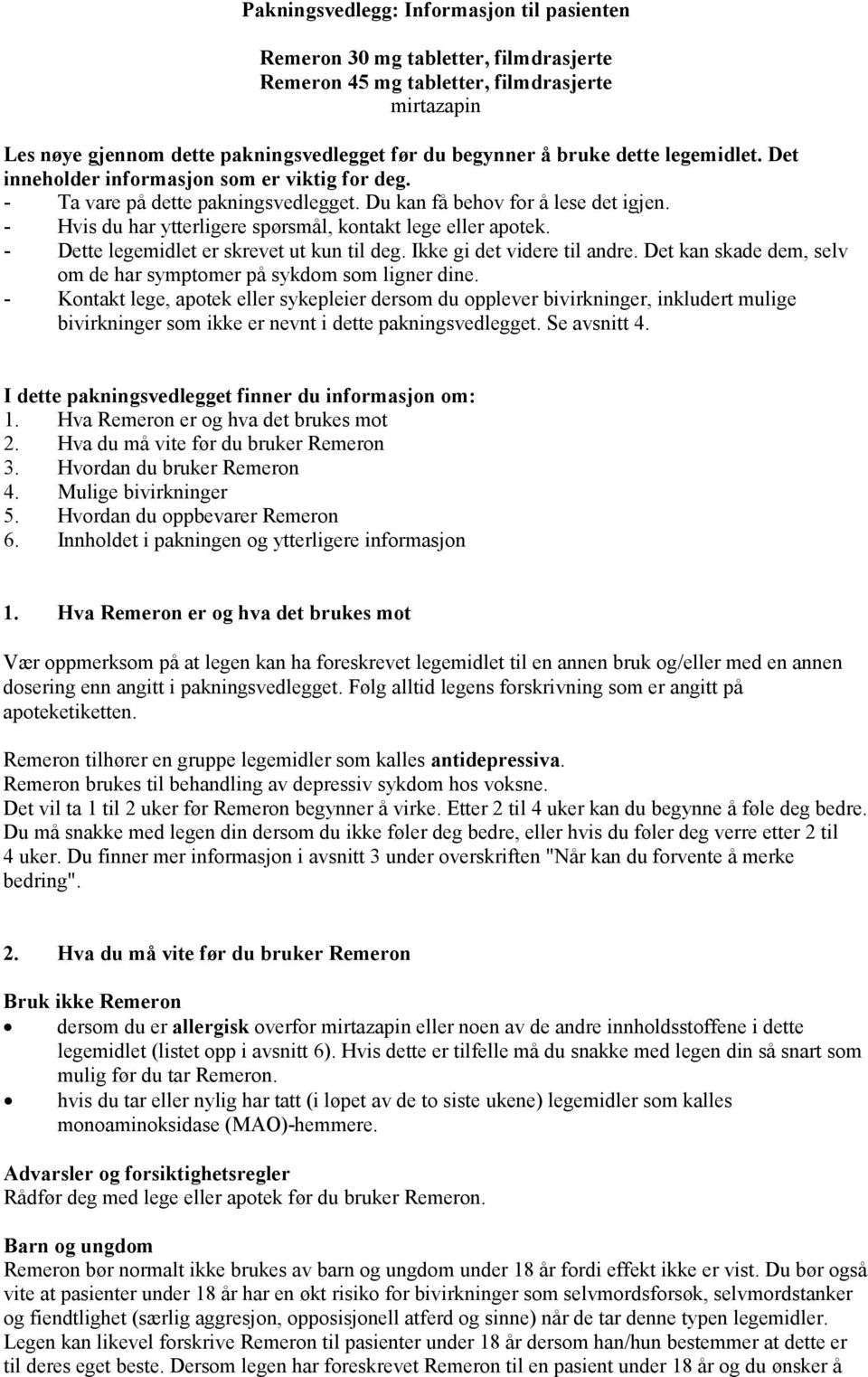 - Hvis du har ytterligere spørsmål, kontakt lege eller apotek. - Dette legemidlet er skrevet ut kun til deg. Ikke gi det videre til andre.