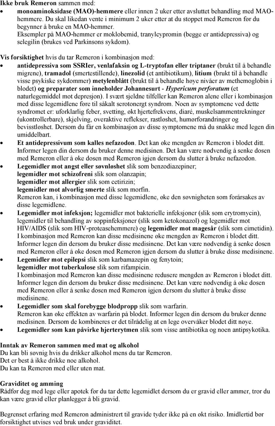 Eksempler på MAO-hemmer er moklobemid, tranylcypromin (begge er antidepressiva) og selegilin (brukes ved Parkinsons sykdom).