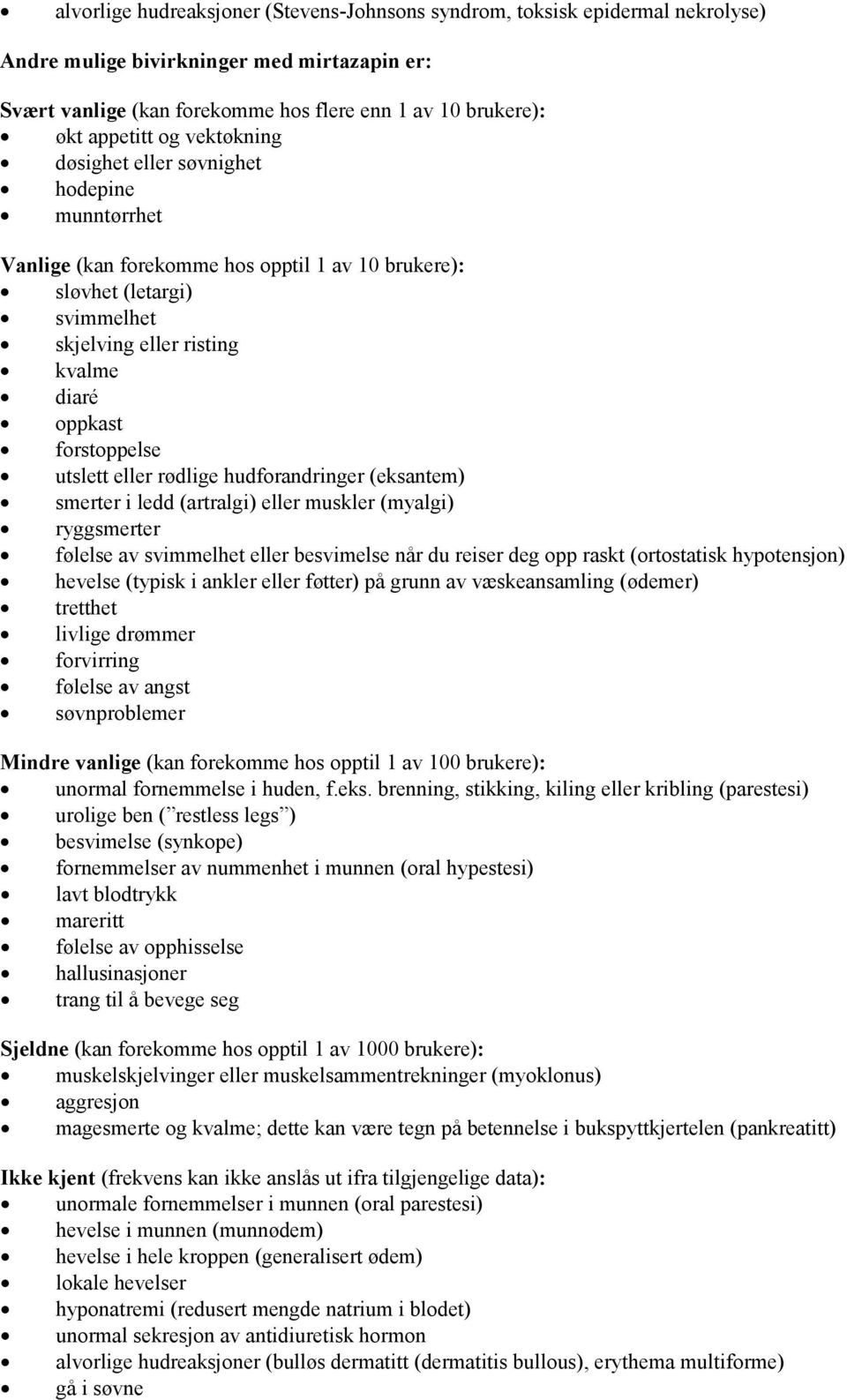 utslett eller rødlige hudforandringer (eksantem) smerter i ledd (artralgi) eller muskler (myalgi) ryggsmerter følelse av svimmelhet eller besvimelse når du reiser deg opp raskt (ortostatisk