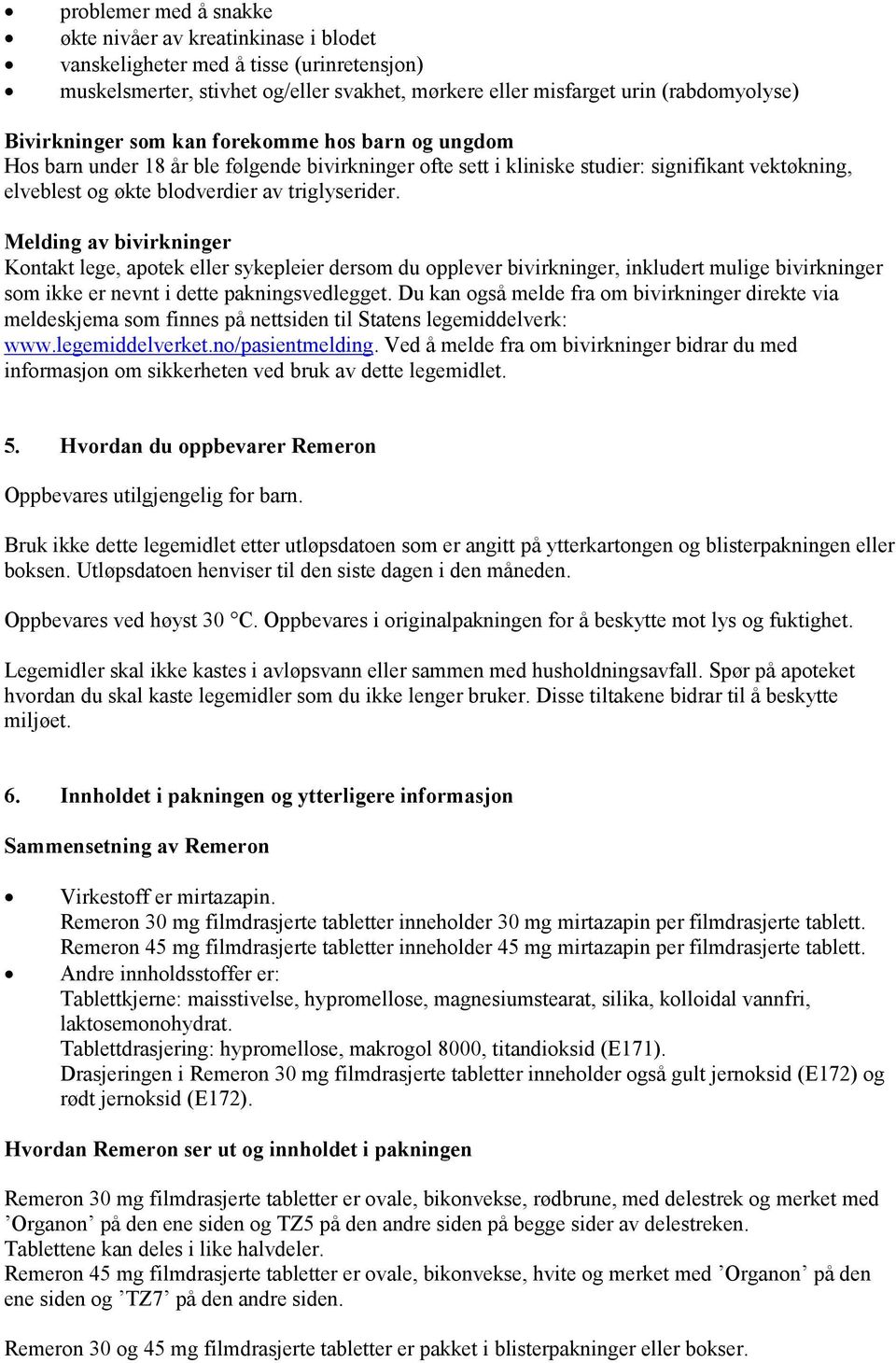 Melding av bivirkninger Kontakt lege, apotek eller sykepleier dersom du opplever bivirkninger, inkludert mulige bivirkninger som ikke er nevnt i dette pakningsvedlegget.