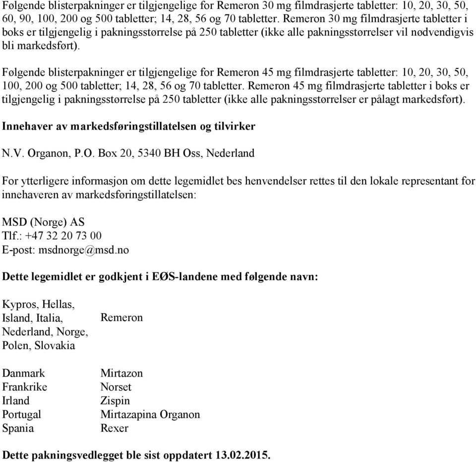 Følgende blisterpakninger er tilgjengelige for Remeron 45 mg filmdrasjerte tabletter: 10, 20, 30, 50, 100, 200 og 500 tabletter; 14, 28, 56 og 70 tabletter.