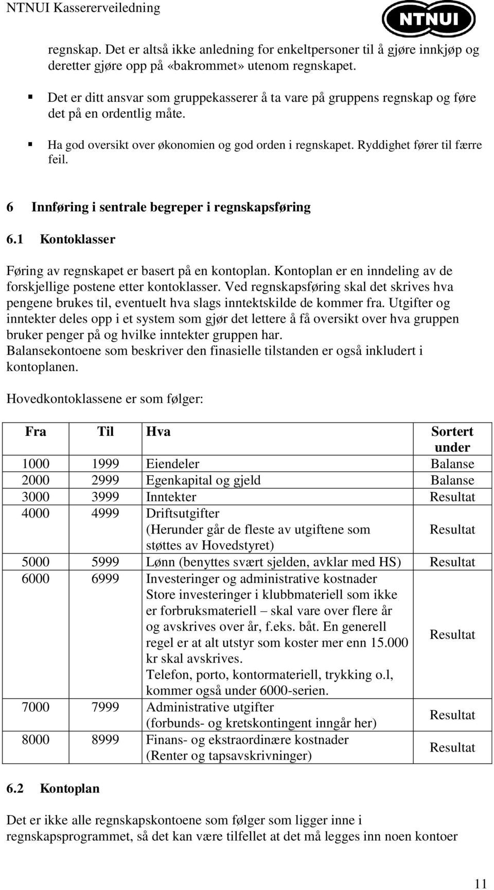 6 Innføring i sentrale begreper i regnskapsføring 6.1 Kontoklasser Føring av regnskapet er basert på en kontoplan. Kontoplan er en inndeling av de forskjellige postene etter kontoklasser.