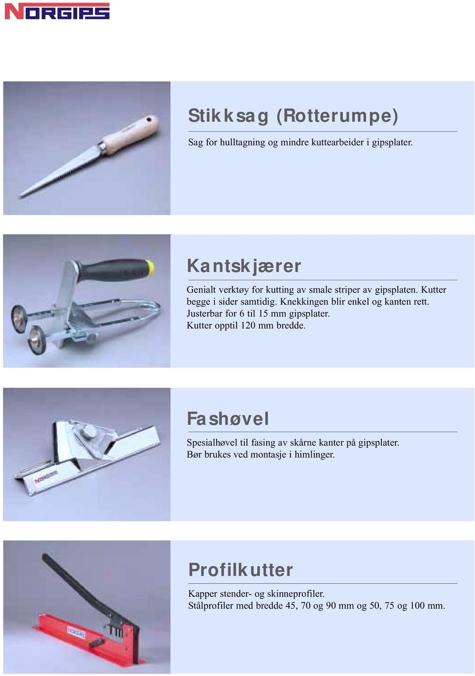 Knekkingen blir enkel og kanten rett. Justerbar for 6 til 15 mm gipsplater. Kutter opptil 120 mm bredde.