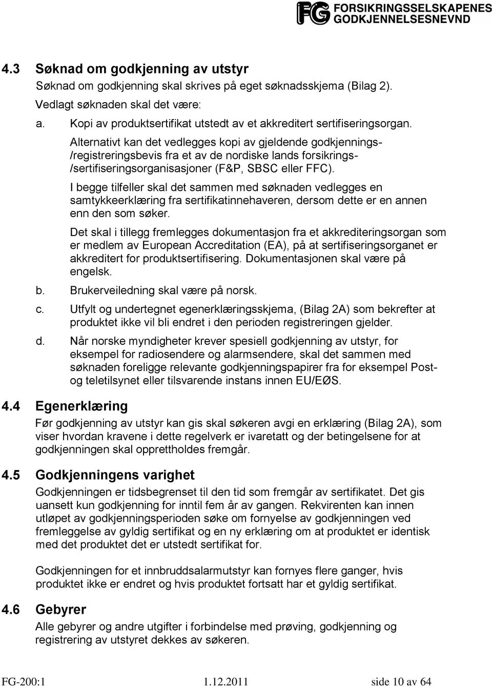 Alternativt kan det vedlegges kopi av gjeldende godkjennings- /registreringsbevis fra et av de nordiske lands forsikrings- /sertifiseringsorganisasjoner (F&P, SBSC eller FFC).