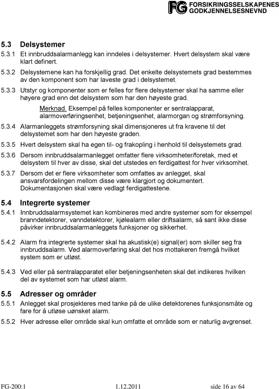 3 Utstyr og komponenter som er felles for flere delsystemer skal ha samme eller høyere grad enn det delsystem som har den høyeste grad. Merknad.