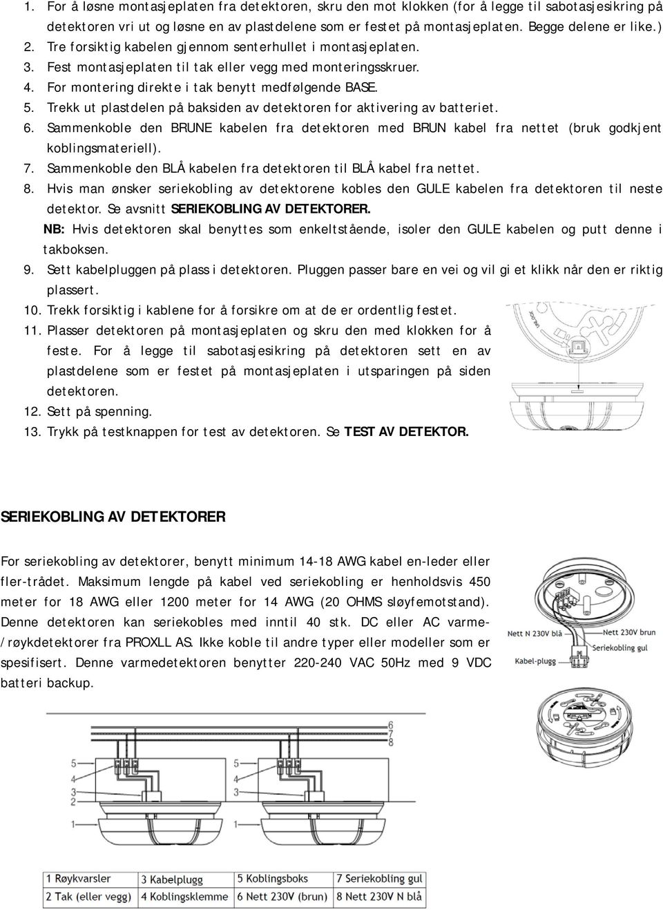 For montering direkte i tak benytt medfølgende BASE. 5. Trekk ut plastdelen på baksiden av detektoren for aktivering av batteriet. 6.