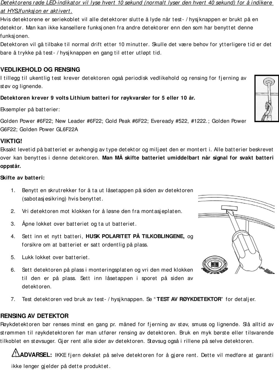 Man kan ikke kansellere funksjonen fra andre detektorer enn den som har benyttet denne funksjonen. Detektoren vil gå tilbake til normal drift etter 10 minutter.