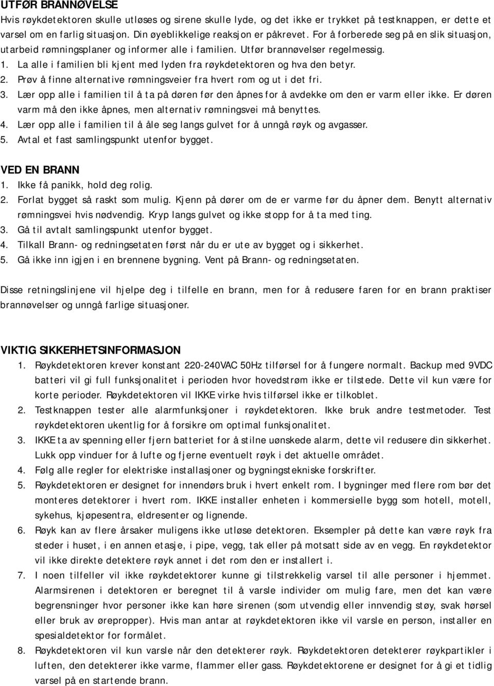 La alle i familien bli kjent med lyden fra røykdetektoren og hva den betyr. 2. Prøv å finne alternative rømningsveier fra hvert rom og ut i det fri. 3.