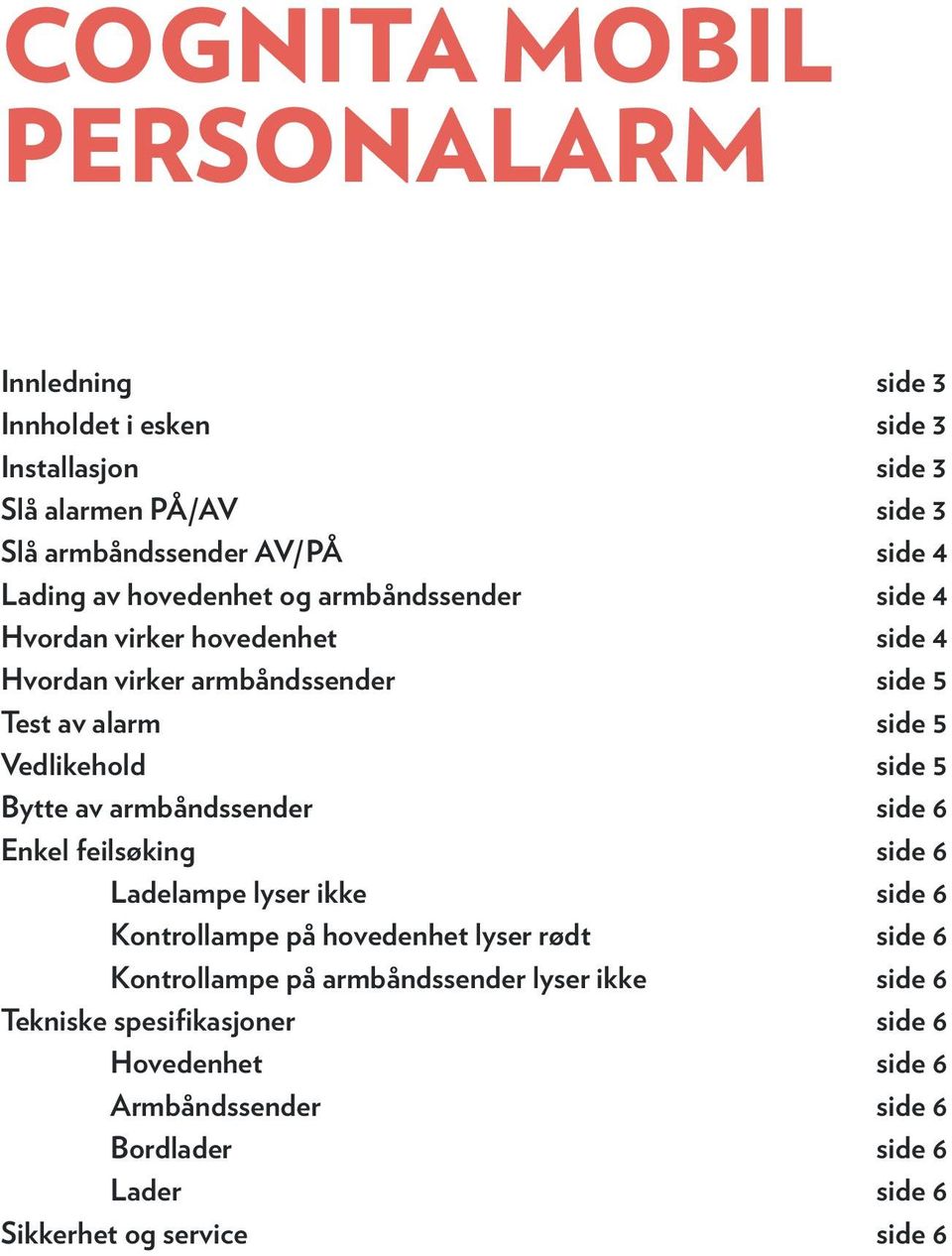 side 5 Bytte av armbåndssender side 6 Enkel feilsøking side 6 Ladelampe lyser ikke side 6 Kontrollampe på hovedenhet lyser rødt side 6 Kontrollampe på