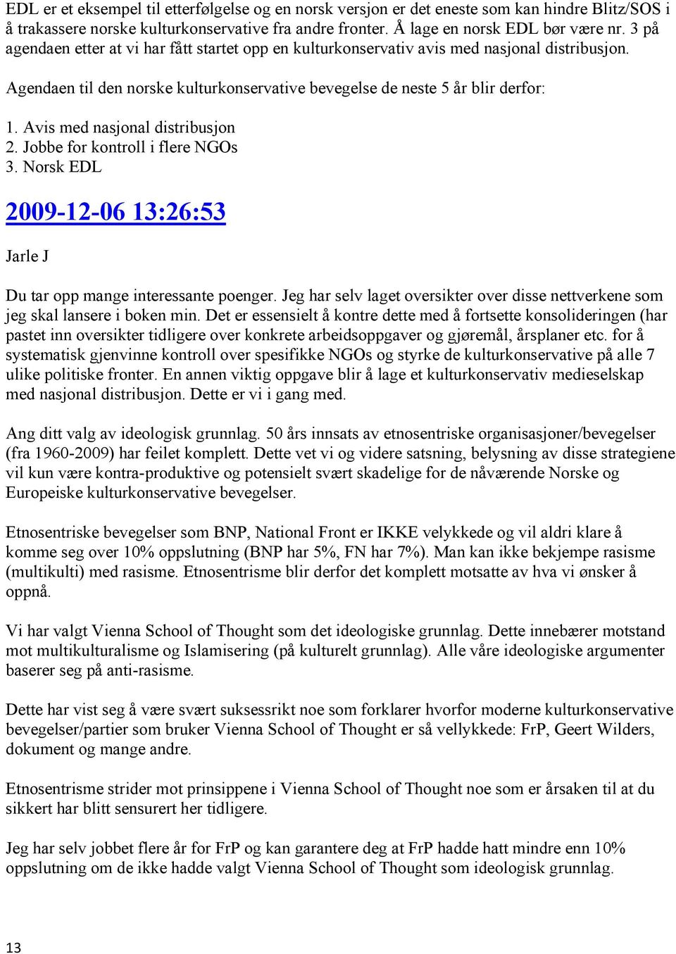 Avis med nasjonal distribusjon 2. Jobbe for kontroll i flere NGOs 3. Norsk EDL 2009-12-06 13:26:53 Jarle J Du tar opp mange interessante poenger.