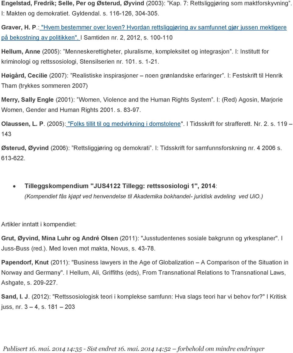 100-110 Hellum, Anne (2005): Menneskerettigheter, pluralisme, kompleksitet og integrasjon. I: Institutt for kriminologi og rettssosiologi, Stensilserien nr. 101. s. 1-21.