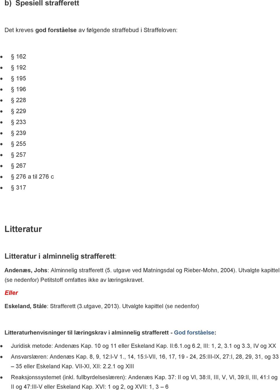 Eller Eskeland, Ståle: Strafferett (3.utgave, 2013). Utvalgte kapittel (se nedenfor) Litteraturhenvisninger til læringskrav i alminnelig strafferett - God forståelse: Juridisk metode: Andenæs Kap.