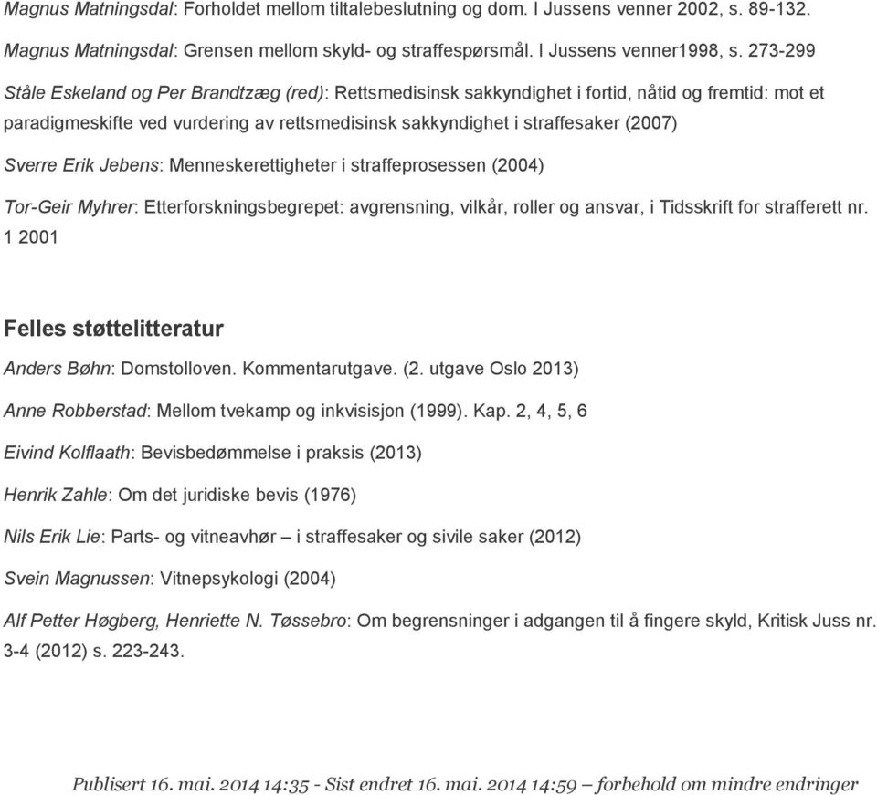 Erik Jebens: Menneskerettigheter i straffeprosessen (2004) Tor-Geir Myhrer: Etterforskningsbegrepet: avgrensning, vilkår, roller og ansvar, i Tidsskrift for strafferett nr.