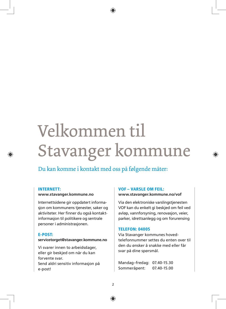 no Vi svarer innen to arbeidsdager, eller gir beskjed om når du kan forvente svar. Send aldri sensitiv informasjon på e-post! VOF VARSLE OM FEIL: www.stavanger.kommune.