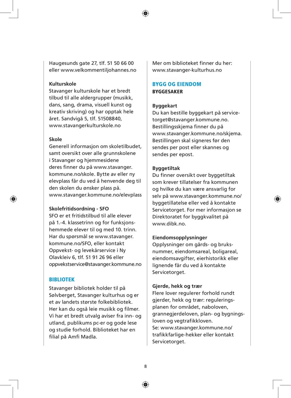 stavangerkulturskole.no Skole Generell informasjon om skoletilbudet, samt oversikt over alle grunnskolene i Stavanger og hjemmesidene deres finner du på www.stavanger. kommune.no/skole.