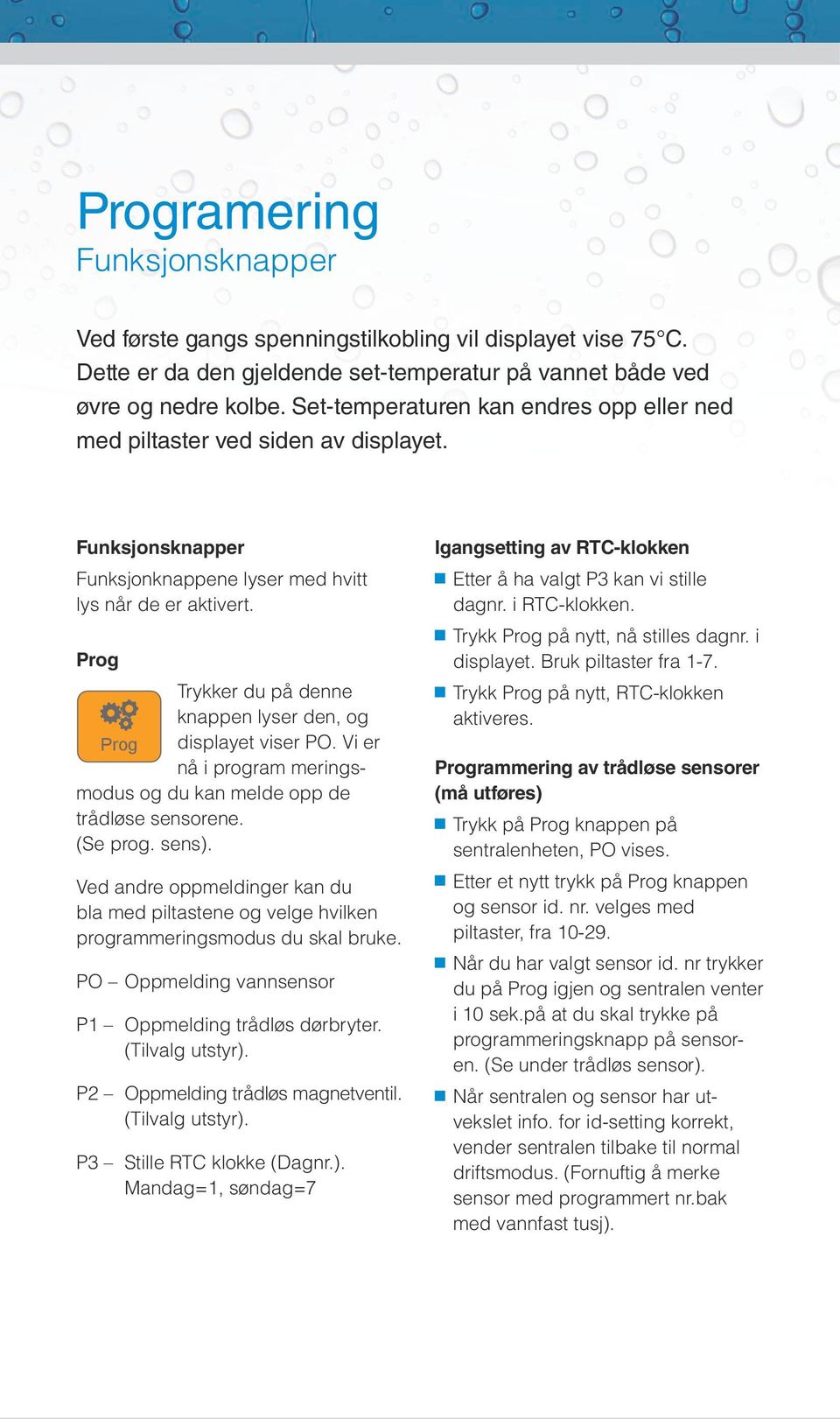 Prog Trykker du på denne knappen lyser den, og Prog displayet viser PO. Vi er nå i program meringsmodus og du kan melde opp de trådløse sensorene. (Se prog. sens).