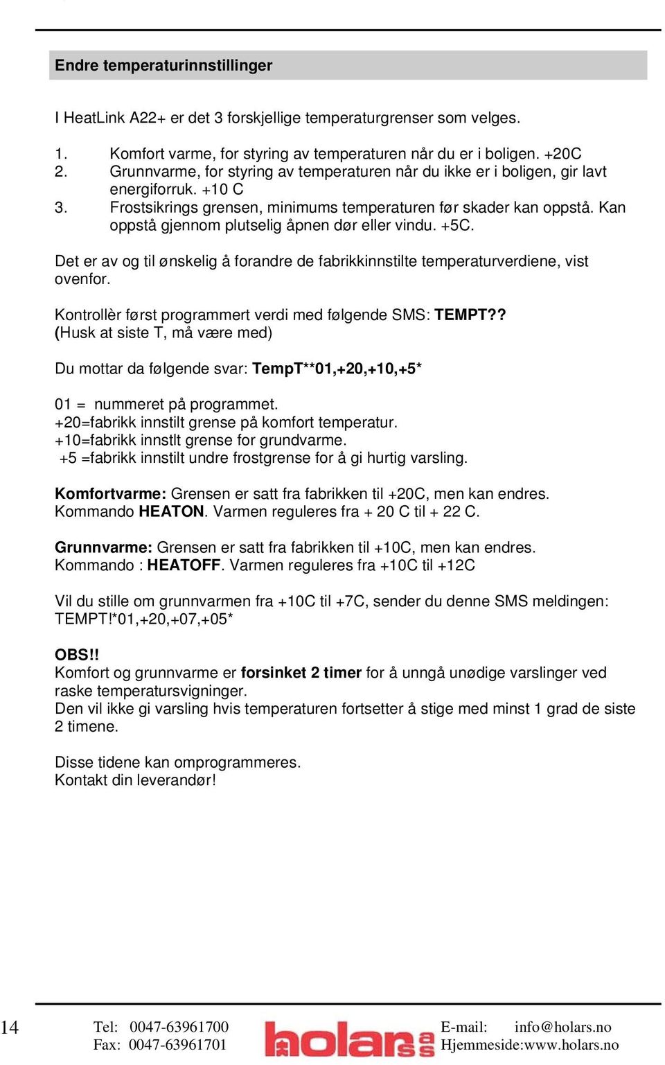 Kan oppstå gjennom plutselig åpnen dør eller vindu. +5C. Det er av og til ønskelig å forandre de fabrikkinnstilte temperaturverdiene, vist ovenfor.