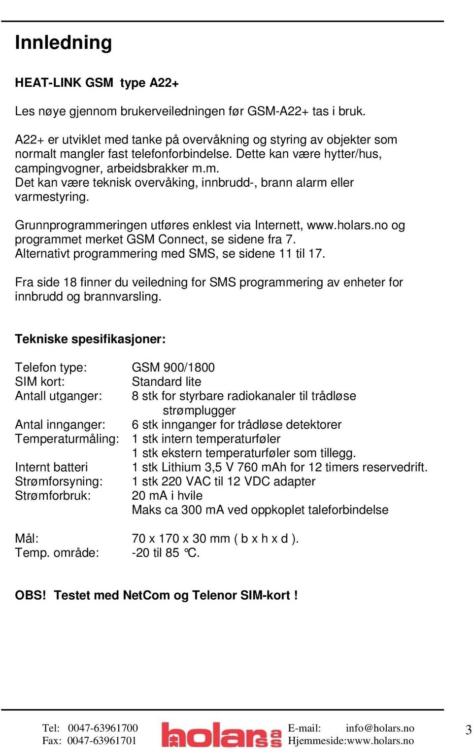 Grunnprogrammeringen utføres enklest via Internett, www.holars.no og programmet merket GSM Connect, se sidene fra 7. Alternativt programmering med SMS, se sidene 11 til 17.