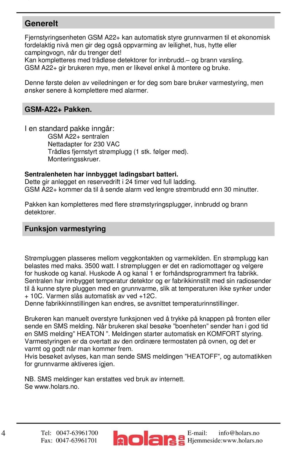 Denne første delen av veiledningen er for deg som bare bruker varmestyring, men ønsker senere å komplettere med alarmer. GSM-A22+ Pakken.