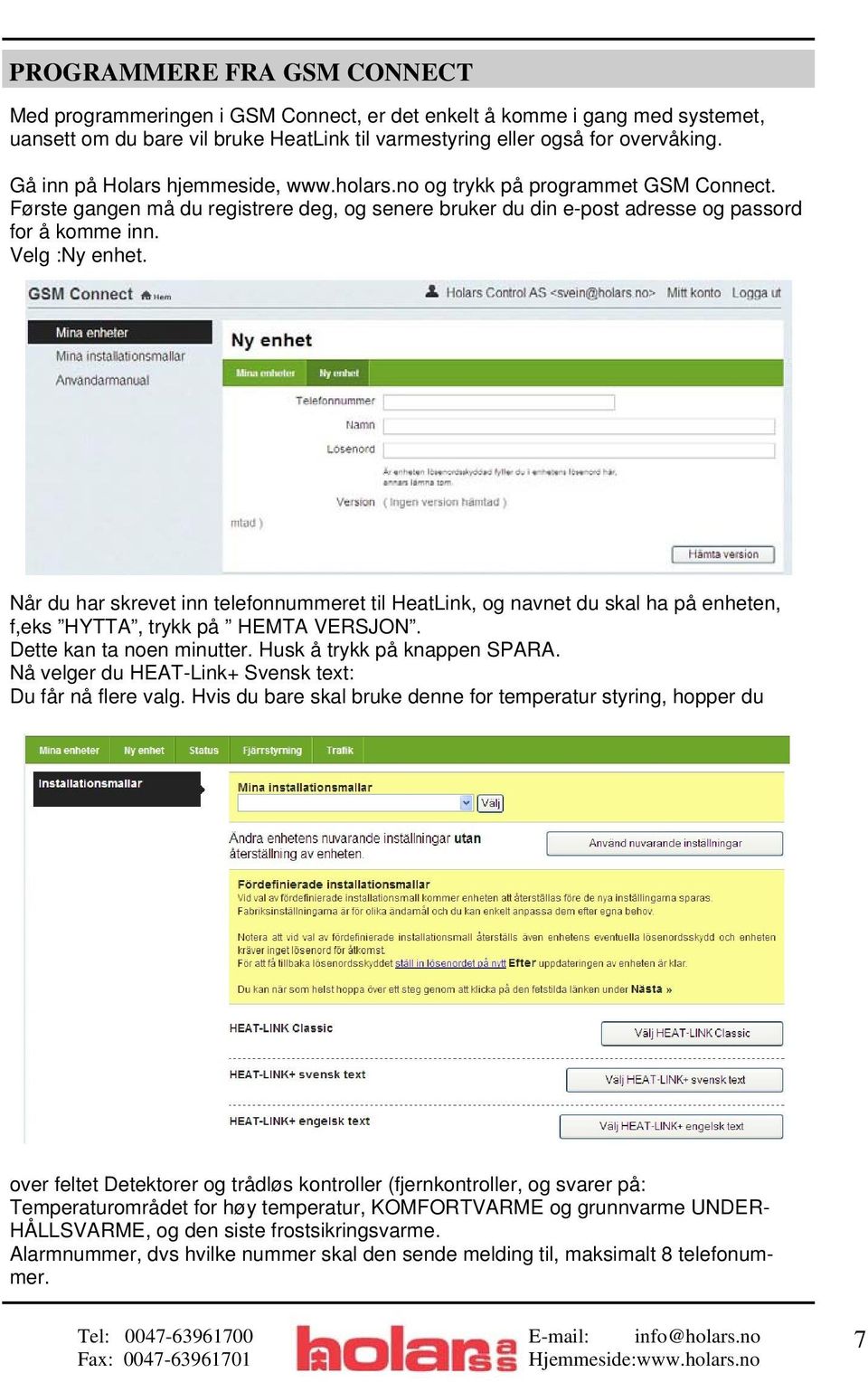 Når du har skrevet inn telefonnummeret til HeatLink, og navnet du skal ha på enheten, f,eks HYTTA, trykk på HEMTA VERSJON. Dette kan ta noen minutter. Husk å trykk på knappen SPARA.