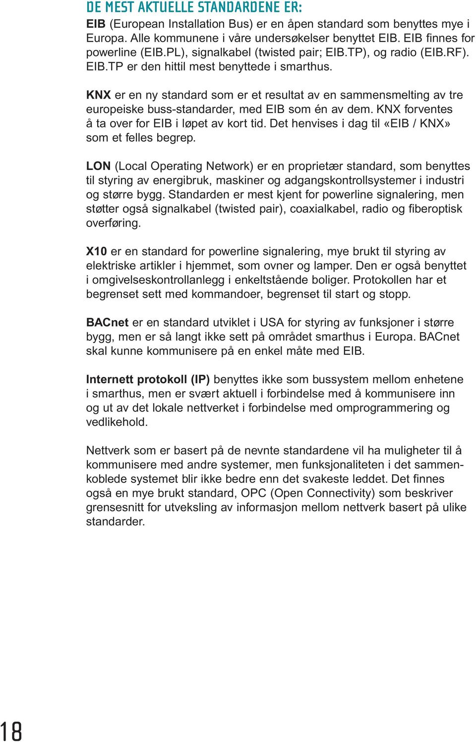 KNX er en ny standard som er et resultat av en sammensmelting av tre europeiske buss-standarder, med EIB som én av dem. KNX forventes å ta over for EIB i løpet av kort tid.