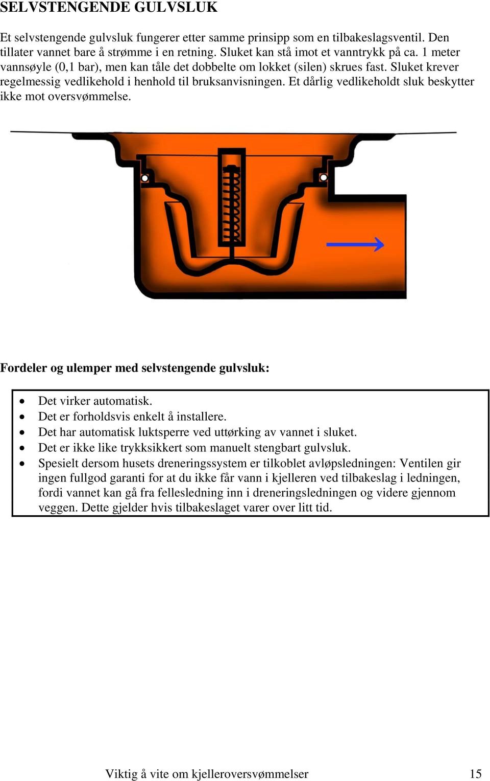 Et dårlig vedlikeholdt sluk beskytter ikke mot oversvømmelse. Fordeler og ulemper med selvstengende gulvsluk: Det virker automatisk. Det er forholdsvis enkelt å installere.