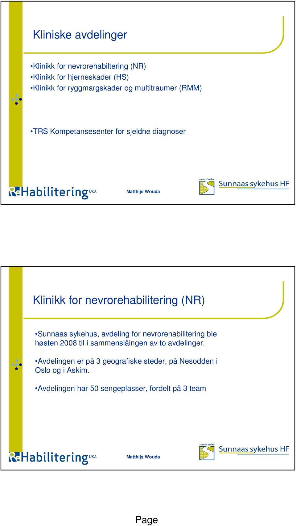 nevrorehabilitering (NR) Sunnaas sykehus, avdeling for nevrorehabilitering ble høsten 2008 til i sammenslåingen