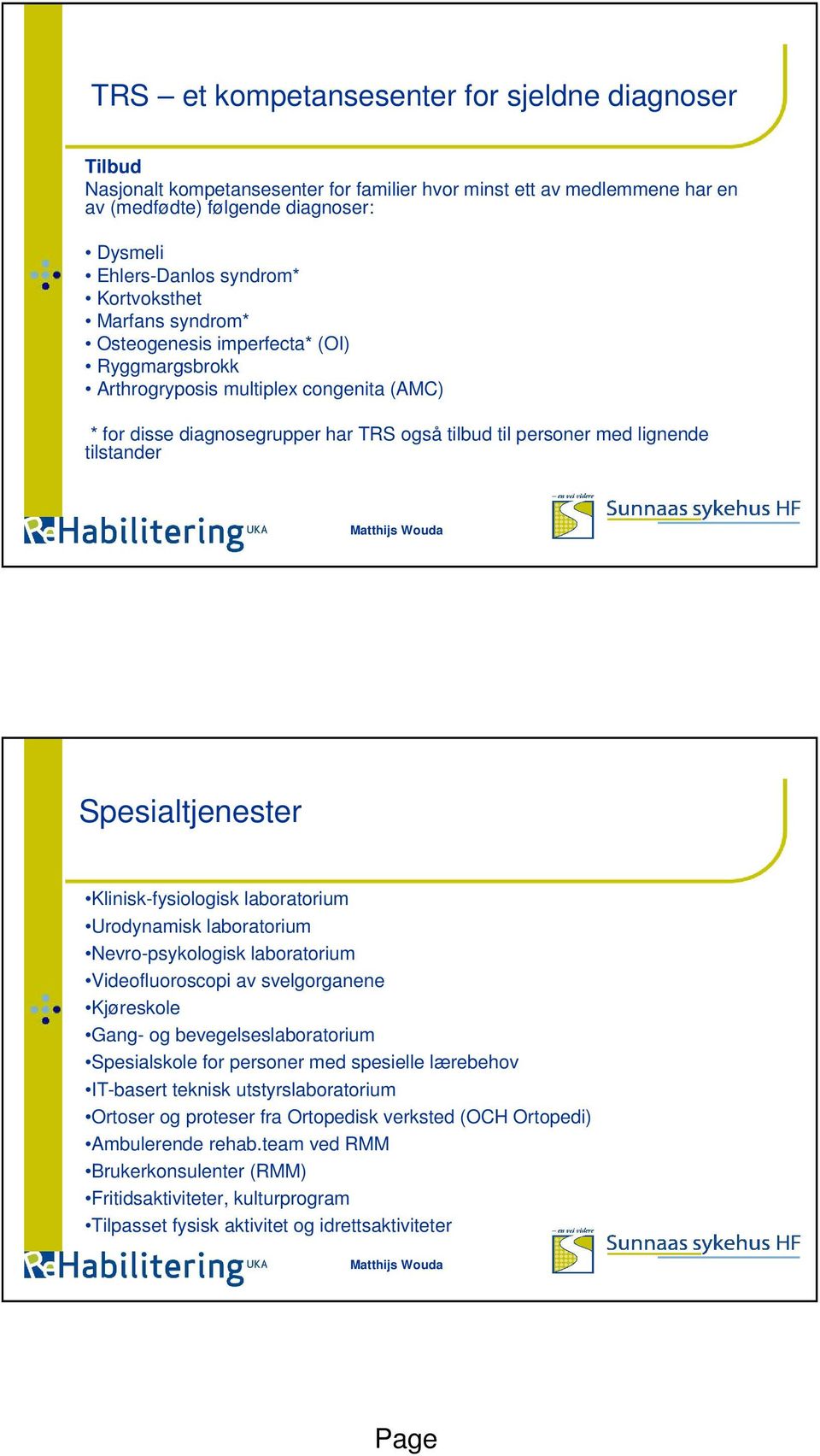 tilstander 17 Spesialtjenester Klinisk-fysiologisk laboratorium Urodynamisk laboratorium Nevro-psykologisk laboratorium Videofluoroscopi av svelgorganene Kjøreskole Gang- og bevegelseslaboratorium