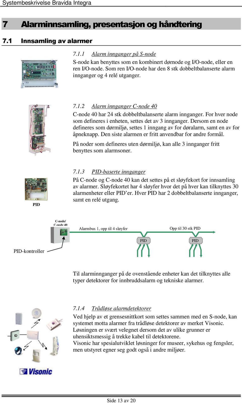 For hver node som defineres i enheten, settes det av 3 innganger. Dersom en node defineres som dørmiljø, settes 1 inngang av for døralarm, samt en av for åpneknapp.