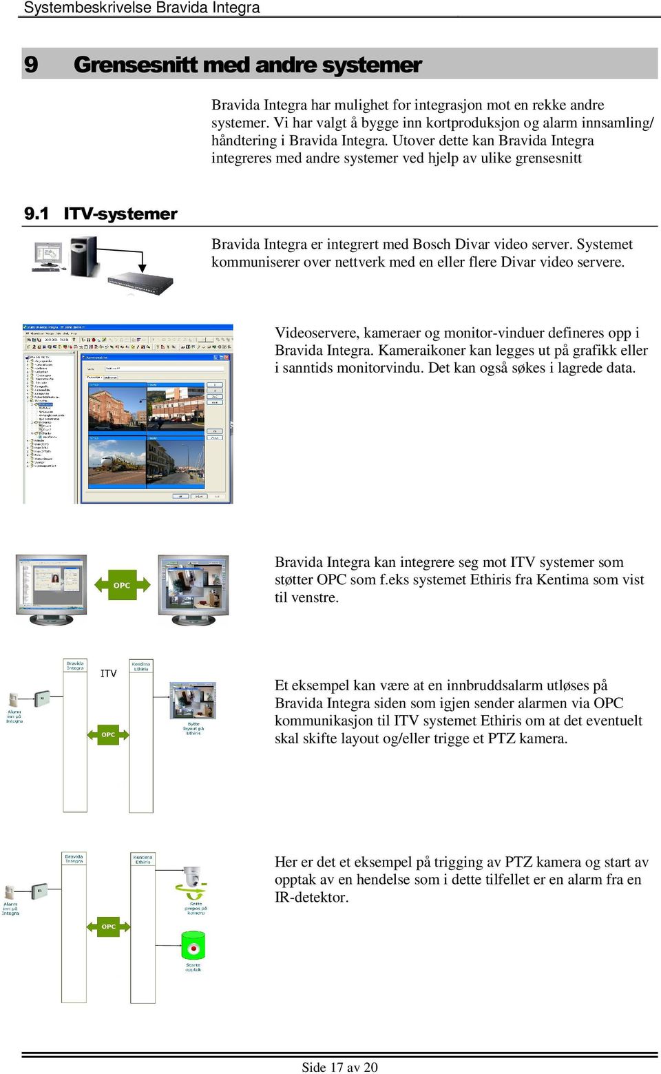 Systemet kommuniserer over nettverk med en eller flere Divar video servere. Videoservere, kameraer og monitor-vinduer defineres opp i Bravida Integra.