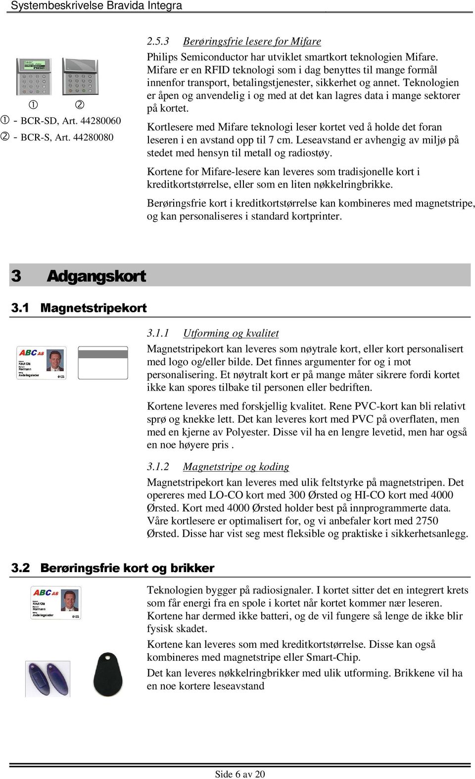 Teknologien er åpen og anvendelig i og med at det kan lagres data i mange sektorer på kortet. Kortlesere med Mifare teknologi leser kortet ved å holde det foran leseren i en avstand opp til 7 cm.