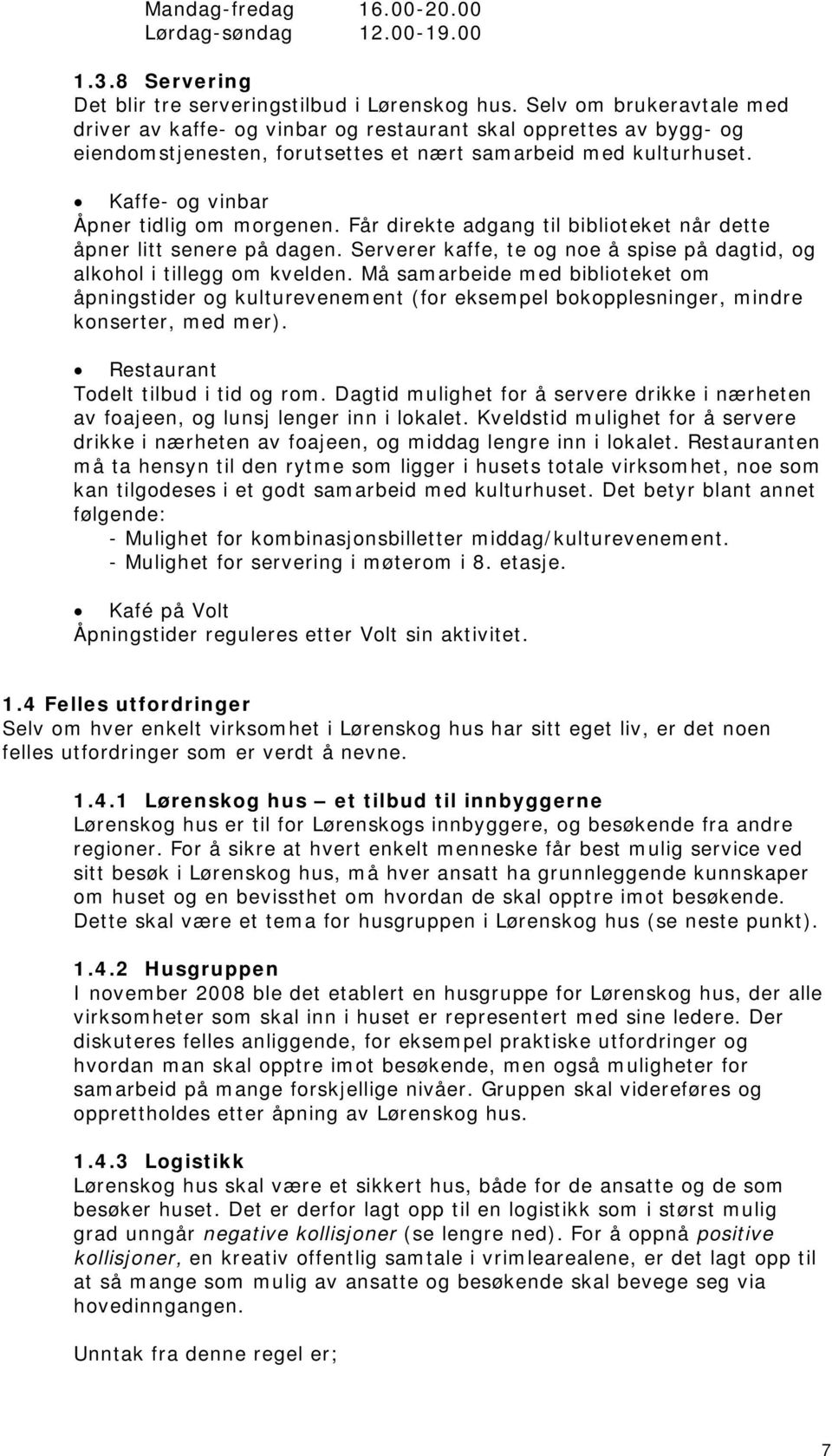 Kaffe- og vinbar Åpner tidlig om morgenen. Får direkte adgang til biblioteket når dette åpner litt senere på dagen. Serverer kaffe, te og noe å spise på dagtid, og alkohol i tillegg om kvelden.