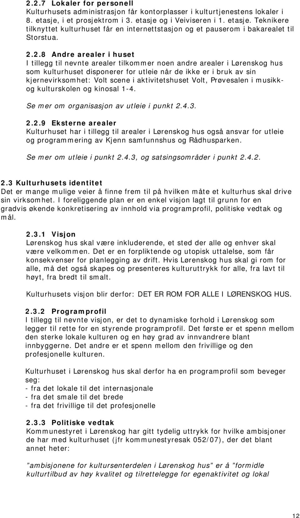 2.8 Andre arealer i huset I tillegg til nevnte arealer tilkommer noen andre arealer i Lørenskog hus som kulturhuset disponerer for utleie når de ikke er i bruk av sin kjernevirksomhet: Volt scene i