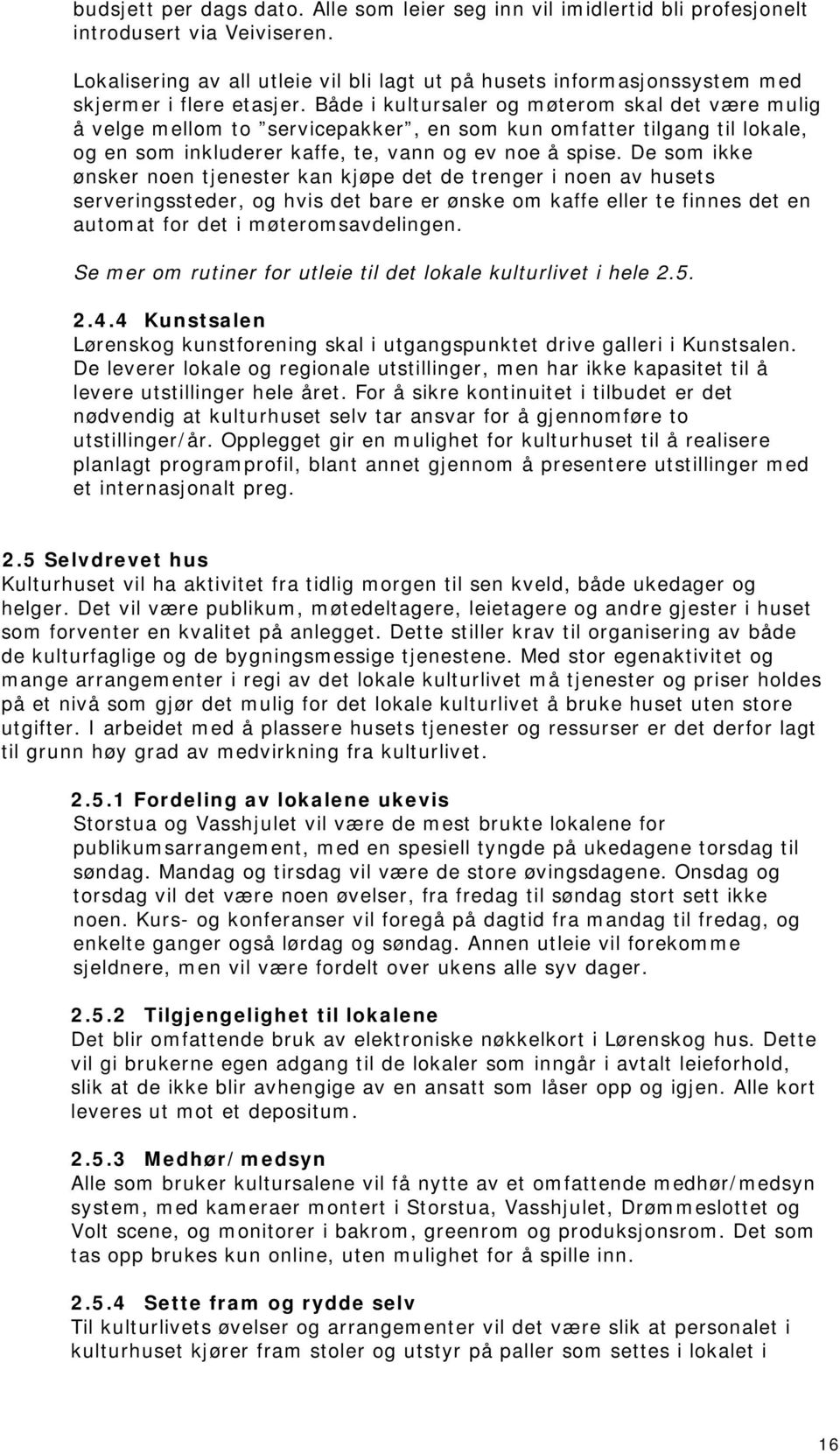 Både i kultursaler og møterom skal det være mulig å velge mellom to servicepakker, en som kun omfatter tilgang til lokale, og en som inkluderer kaffe, te, vann og ev noe å spise.