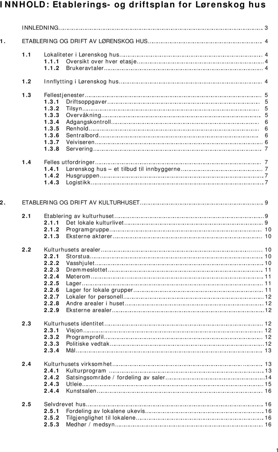 3.8 Servering. 7 1.4 Felles utfordringer.. 7 1.4.1 Lørenskog hus et tilbud til innbyggerne 7 1.4.2 Husgruppen. 7 1.4.3 Logistikk. 7 2. ETABLERING OG DRIFT AV KULTURHUSET. 9 2.