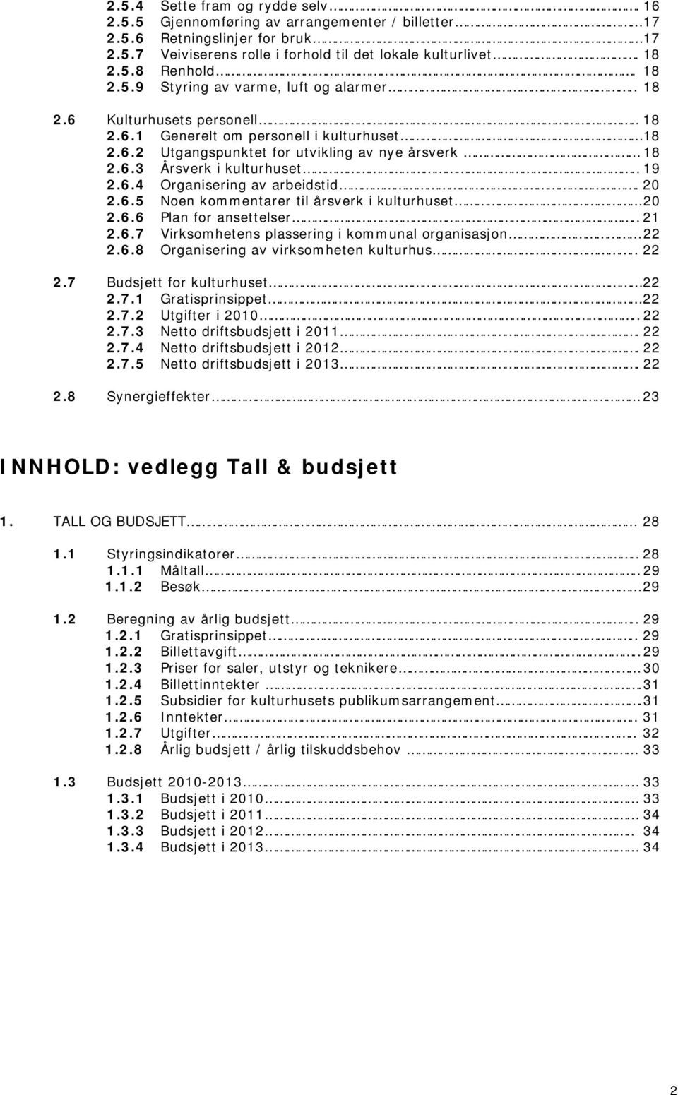 . 19 2.6.4 Organisering av arbeidstid. 20 2.6.5 Noen kommentarer til årsverk i kulturhuset 20 2.6.6 Plan for ansettelser.. 21 2.6.7 Virksomhetens plassering i kommunal organisasjon 22 2.6.8 Organisering av virksomheten kulturhus.