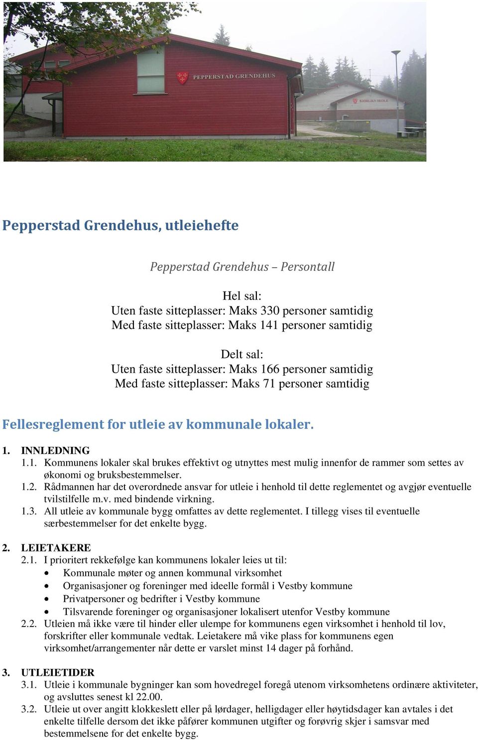 1.2. Rådmannen har det overordnede ansvar for utleie i henhold til dette reglementet og avgjør eventuelle tvilstilfelle m.v. med bindende virkning. 1.3.