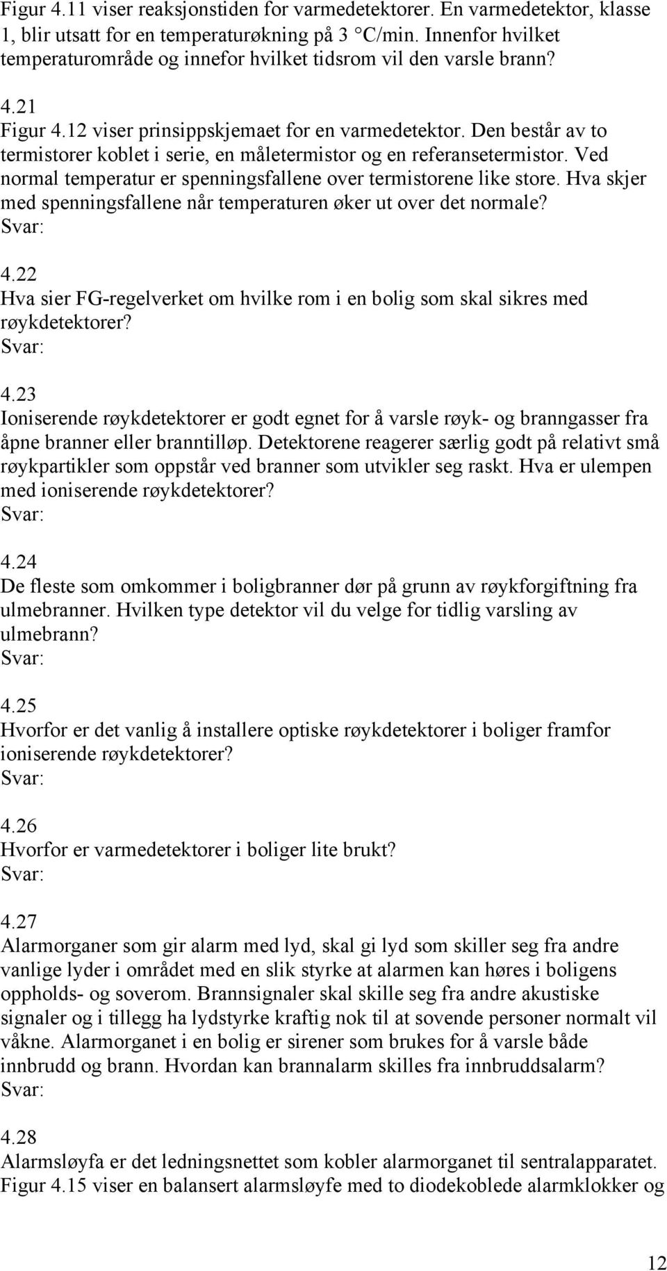 Den består av to termistorer koblet i serie, en måletermistor og en referansetermistor. Ved normal temperatur er spenningsfallene over termistorene like store.