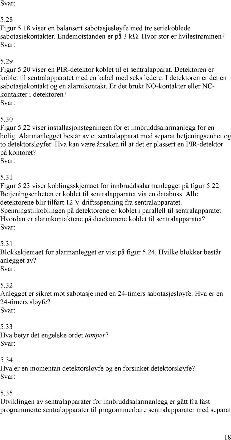 Er det brukt NO-kontakter eller NCkontakter i detektoren? 5.30 Figur 5.22 viser installasjonstegningen for et innbruddsalarmanlegg for en bolig.