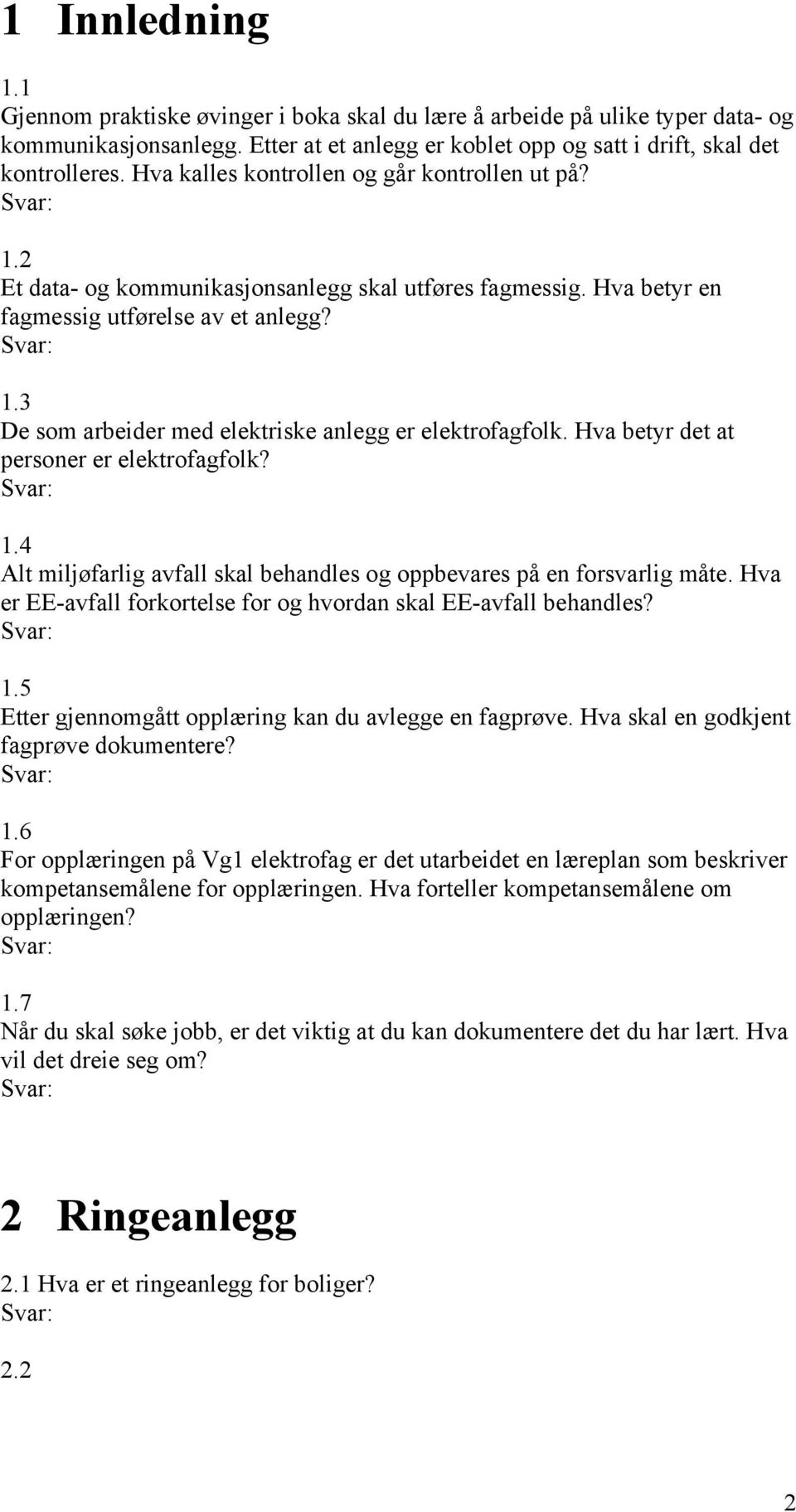 Hva betyr det at personer er elektrofagfolk? 1.4 Alt miljøfarlig avfall skal behandles og oppbevares på en forsvarlig måte. Hva er EE-avfall forkortelse for og hvordan skal EE-avfall behandles? 1.5 Etter gjennomgått opplæring kan du avlegge en fagprøve.