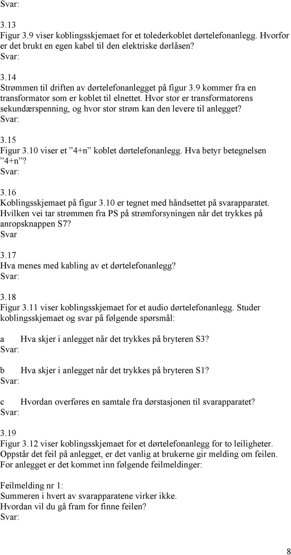 10 viser et 4+n koblet dørtelefonanlegg. Hva betyr betegnelsen 4+n? 3.16 Koblingsskjemaet på figur 3.10 er tegnet med håndsettet på svarapparatet.