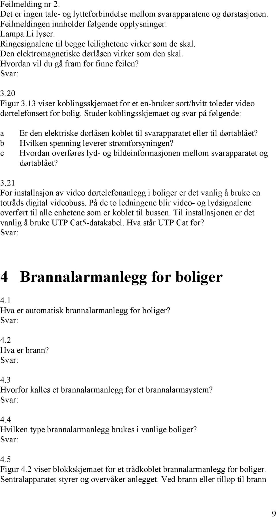 13 viser koblingsskjemaet for et en-bruker sort/hvitt toleder video dørtelefonsett for bolig.