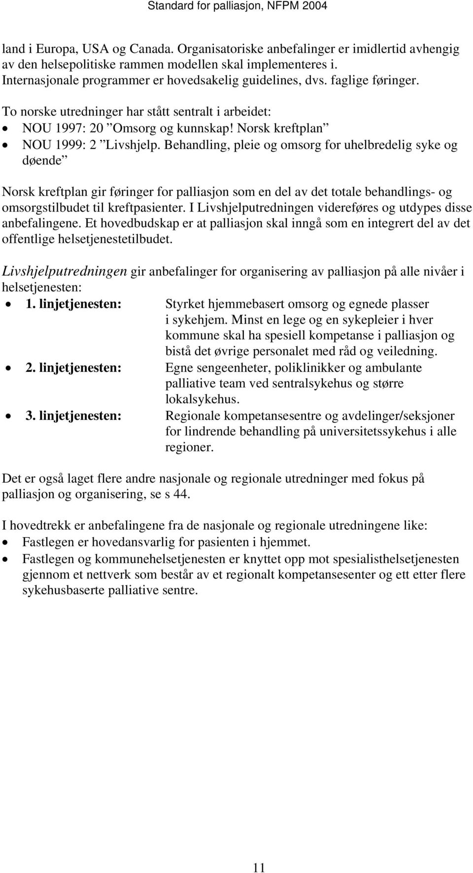 Behandling, pleie og omsorg for uhelbredelig syke og døende Norsk kreftplan gir føringer for palliasjon som en del av det totale behandlings- og omsorgstilbudet til kreftpasienter.