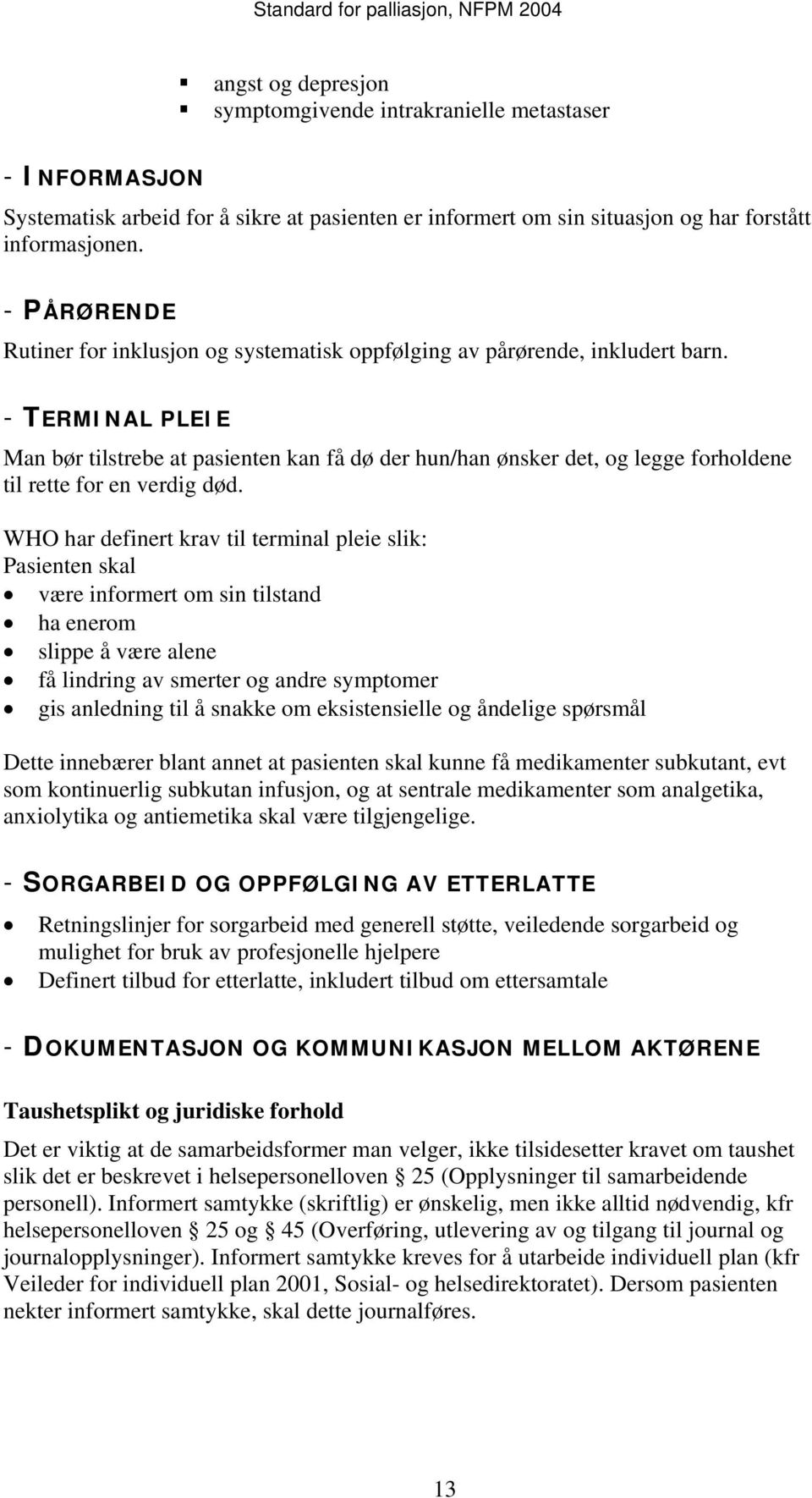 - TERMINAL PLEIE Man bør tilstrebe at pasienten kan få dø der hun/han ønsker det, og legge forholdene til rette for en verdig død.