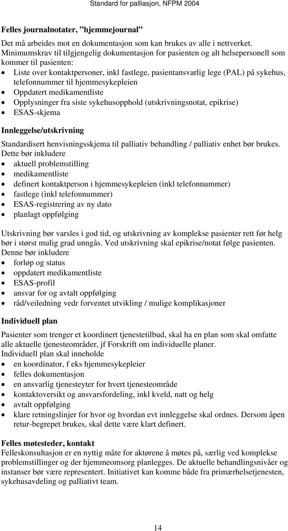 telefonnummer til hjemmesykepleien Oppdatert medikamentliste Opplysninger fra siste sykehusopphold (utskrivningsnotat, epikrise) ESAS-skjema Innleggelse/utskrivning Standardisert henvisningsskjema