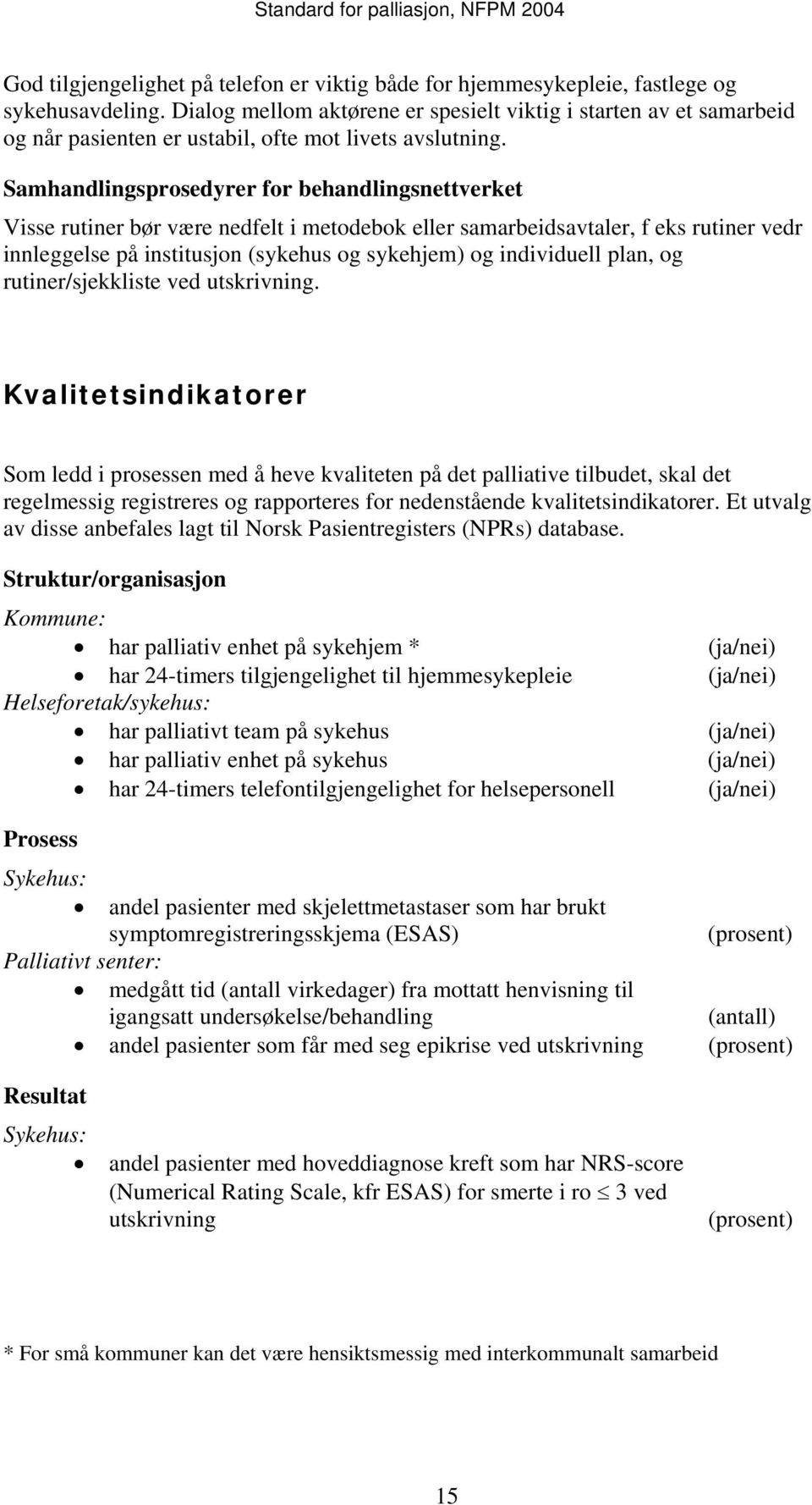 Samhandlingsprosedyrer for behandlingsnettverket Visse rutiner bør være nedfelt i metodebok eller samarbeidsavtaler, f eks rutiner vedr innleggelse på institusjon (sykehus og sykehjem) og individuell