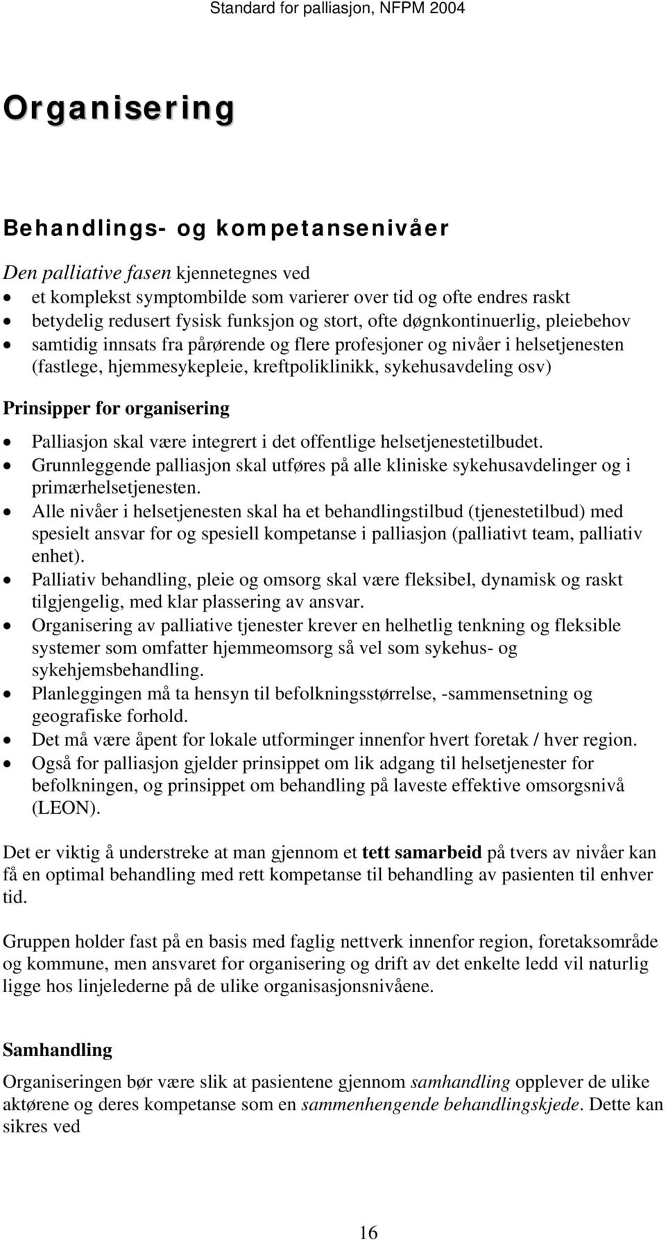 organisering Palliasjon skal være integrert i det offentlige helsetjenestetilbudet. Grunnleggende palliasjon skal utføres på alle kliniske sykehusavdelinger og i primærhelsetjenesten.